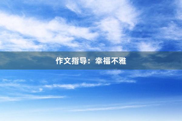 作文指导:幸福不雅