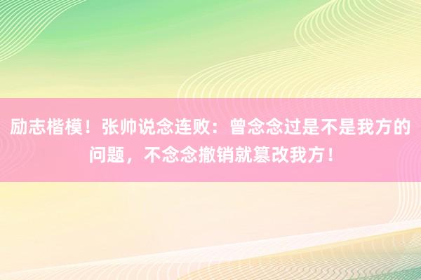 励志楷模！张帅说念连败：曾念念过是不是我方的问题，不念念撤销就篡改我方！