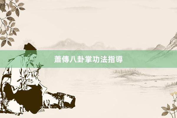 蕭傳八卦掌功法指導
