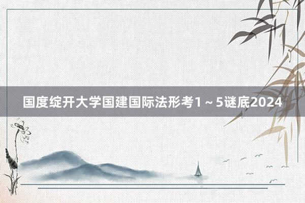 国度绽开大学国建国际法形考1～5谜底2024